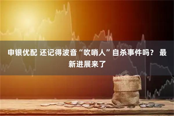 申银优配 还记得波音“吹哨人”自杀事件吗？ 最新进展来了