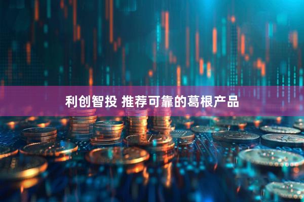 利创智投 推荐可靠的葛根产品